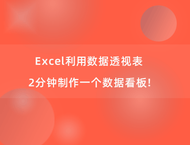 Excel利用数据透视表2分钟制作一个数据看板！